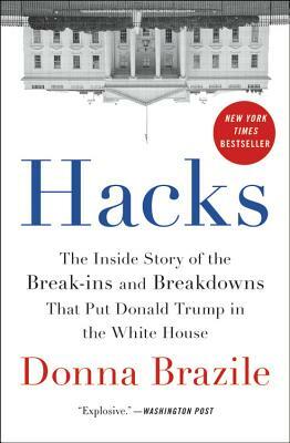 Hacks: The Inside Story of the Break-Ins and Breakdowns That Put Donald Trump in the White House by Donna Brazile