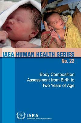 Body Composition Assessment from Birth to Two Years of Age: IAEA Human Health Series No. 22 by 