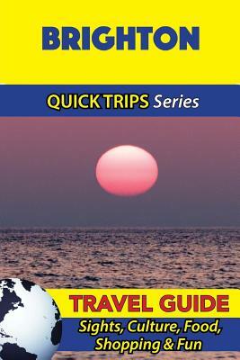 Brighton Travel Guide (Quick Trips Series): Sights, Culture, Food, Shopping & Fun by Cynthia Atkins