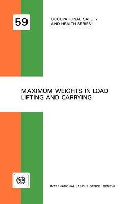 Maximum weights in load lifting and carrying (Occupational safety and health series no. 59) by Ilo