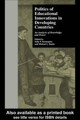 Politics of Educational Innovations in Developing Countries: An Analysis of Knowledge and Power by Michael L. Basile, Nelly P. Stromquist