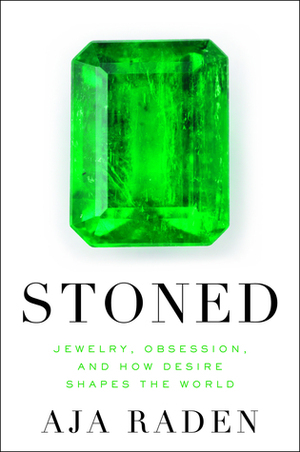 Stoned: Jewelry, Obsession, and How Desire Shapes the World by Aja Raden