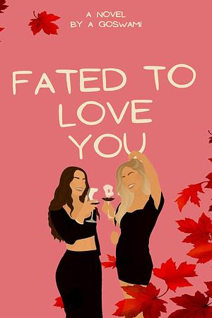 Fated To Love You: When Blunders Turn Beautiful! by A. Goswami, A. Goswami