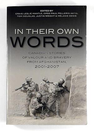 In Their Own Words: Canadian Stories of Valour and Bravery from Afghanistan, 2001-2007 by Craig Leslie Mantle