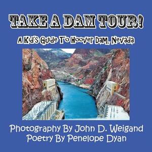 Take a Dam Tour! a Kid's Guide to Hoover Dam, Nevada by Penelope Dyan