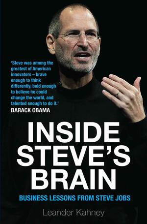 Inside Steve's Brain: Business Lessons from Steve Jobs, the Man Who Saved Apple. Leander Kahney by Leander Kahney