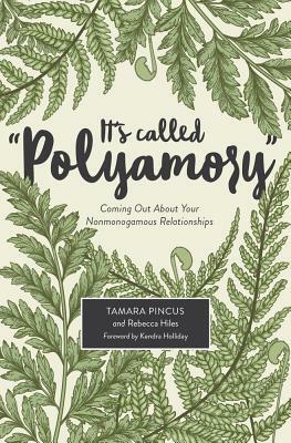 It's Called "Polyamory": Coming Out about Your Nonmonogamous Relationships by Tamara Pincus, Rebecca Hiles