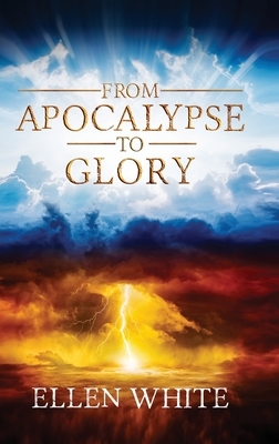 From Apocalypse to Glory by Ellen White