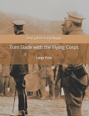 Tom Slade with the Flying Corps: Large Print by Percy Keese Fitzhugh