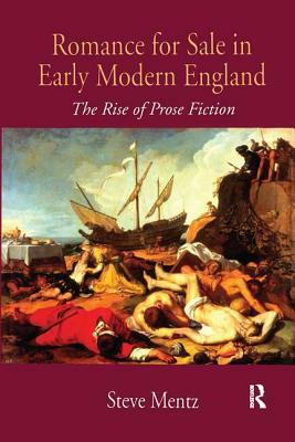 Romance for Sale in Early Modern England: The Rise of Prose Fiction by Steve Mentz