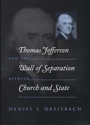 Thomas Jefferson and the Wall of Separation Between Church and State by Daniel L. Dreisbach