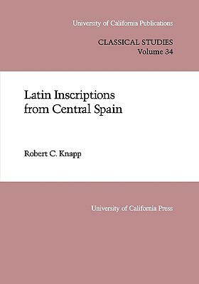 Latin Inscriptions from Central Spain, Volume 34 by Robert C. Knapp