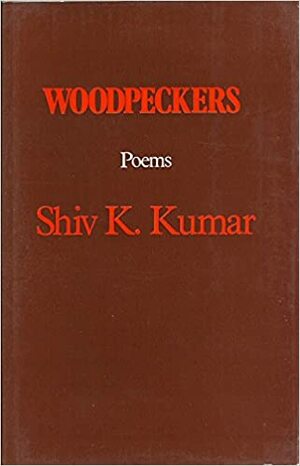 Woodpeckers: Poems by Shiv K. Kumar
