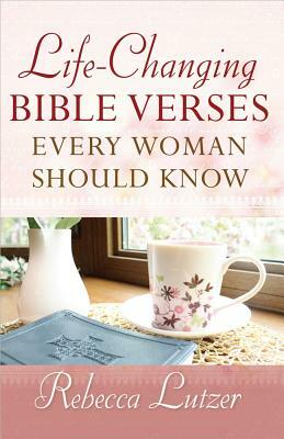 Life-Changing Bible Verses Every Woman Should Know by Rebecca Lutzer