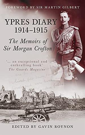 Ypres Diary 1914-15: The Memoirs of Sir Morgan Crofton by Gavin Roynon