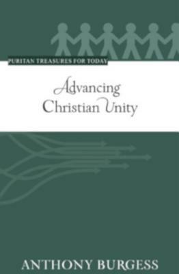 Advancing Christian Unity (Puritan Treasures for Today) by Anthony Burgess