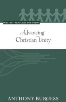 Advancing Christian Unity (Puritan Treasures for Today) by Anthony Burgess