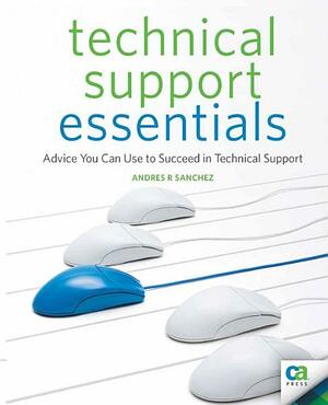 Technical Support Essentials: Advice to Succeed in Technical Support by Andrew Sanchez