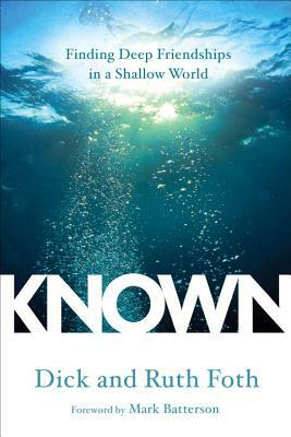 Known: Finding Deep Friendships in a Shallow World by Dick Foth, Ruth Foth