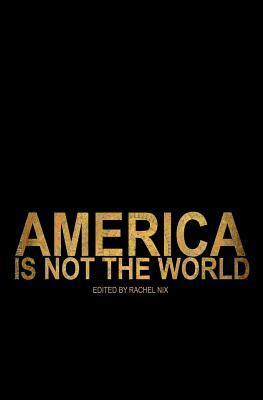 America Is Not the World by Rachel Nix