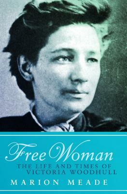 Free Woman: The Life and Times of Victoria Woodhull by Marion Meade