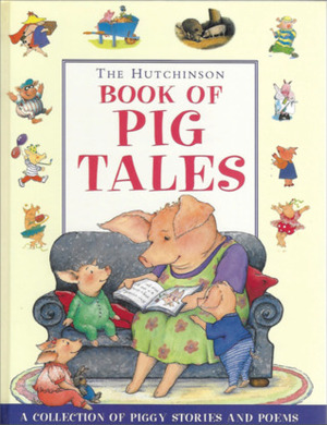 The Hutchinson Book of Pig Tales by Holly Keller, Grace Nichols, Inga Moore, Tony Ross, Jon Blake, Errol Lloyd, Wendy Cope, Nicholas Allan, Susie Jenkin-Pearce, Colin McNaughton, John Agard, Roald Dahl, Susanna Gretz, Pat Hutchins, Quentin Blake, Sesse Koivisto, Anu Vanas, Shelagh McGee