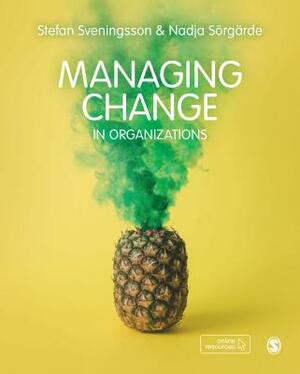 Managing Change in Organizations by Stefan Sveningsson, Nadja Sörgärde