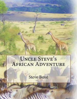 Uncle Steve's African Adventure by Steve Bove