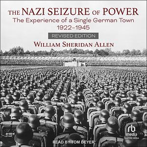 The Nazi Seizure of Power The Experience of a Single German Town, 1922-1945, Revised Edition by William Sheridan Allen