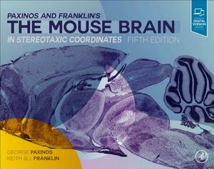 Paxinos and Franklin's the Mouse Brain in Stereotaxic Coordinates by George Paxinos, Keith B. J. Franklin