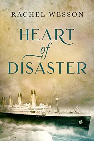 Heart of Disaster: A Titanic Novel of love and loss by Rachel Wesson