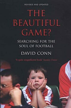 The Beautiful Game? Searching for the Soul of Football by David Conn