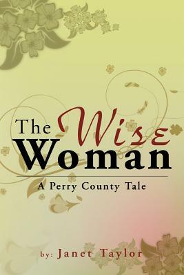 The Wise Woman: A Perry County Tale by Janet Taylor