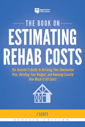 The Book on Estimating Rehab Costs: The Investor's Guide to Defining Your Renovation Plan, Building Your Budget, and Knowing Exactly How Much It All Costs by Carol Scott, J. Scott, Brandon Turner