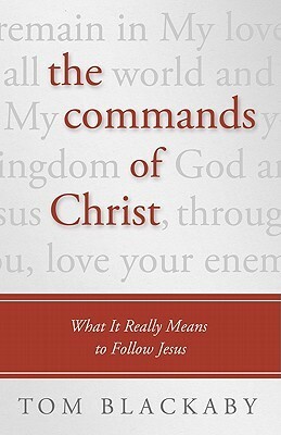 The Commands of Christ: What It Really Means to Follow Jesus by Tom Blackaby