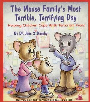 The Mouse Family's Most Terrible, Terrifying Day: Helping Children Cope with Terrorism Fears by Joan S. Dunphy