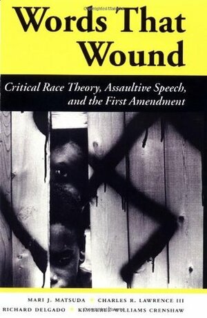 Words That Wound: Critical Race Theory, Assaultive Speech, And The First Amendment by Mari J. Matsuda, Kimberlé Crenshaw, Richard Delgado, Charles R. Lawrence III
