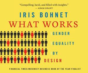 What Works: Gender Equality by Design by Iris Bohnet