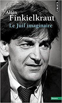 Le Juif imaginaire by Alain Finkielkraut