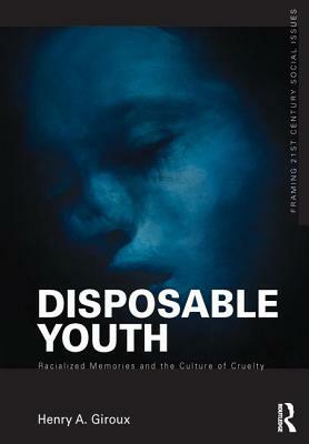 Disposable Youth: Racialized Memories, and the Culture of Cruelty by Henry A. Giroux