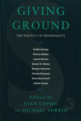 Giving Ground: The Politics of Propinquity by Joan Copjec