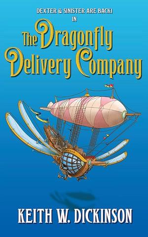 The Dragonfly Delivery Company: A Steampunk Adventure by Keith W. Dickinson