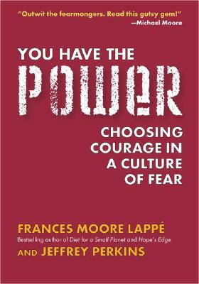 You Have the Power: Choosing Courage in a Culture of Fear by Frances Moore Lappé, Jeffrey Perkins