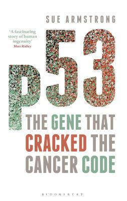 P53: The Gene That Cracked the Cancer Code by Sue Armstrong