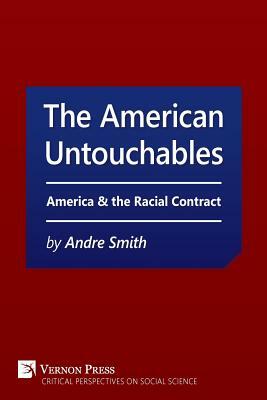 American Untouchables: America & the Racial Contract: A Historical Perspective on Race-Based Politics by Andre Smith