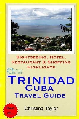 Trinidad, Cuba Travel Guide: Sightseeing, Hotel, Restaurant & Shopping Highlights by Christina Taylor