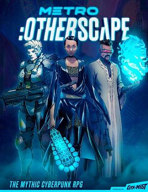 Metro: Otherscape - the Mythic Cyberpunk RPG by Colin "Mephit James" Wilson, Kend'Or Wilson, Kevin Carpenter, Lexi Antoku, Kristoff Alejo, Tony Pi, Dr. Yiftach Raphael Govreen, Amit Moshe, Eran Aviram, Kelly Black, Itamar Karbian