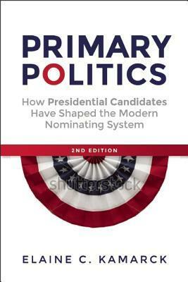 Primary Politics: Everything You Need to Know about How America Nominates Its Presidential Candidates by Elaine C. Kamarck