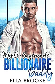My Ex-Boyfriend's Billionaire Daddy: An Older Man Younger Woman Romance by Ella Brooke