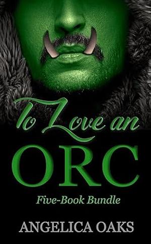 To Love an Orc: A Collection of Short & Steamy Monster Romances by Angelica Oaks